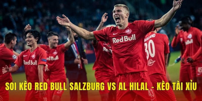 Soi Kèo Red Bull Salzburg Vs Al Hilal (5h, 23/6) FIFA Club World Cup 3 Soi kèo Red Bull Salzburg vs Al Hilal - Kèo tài xỉu