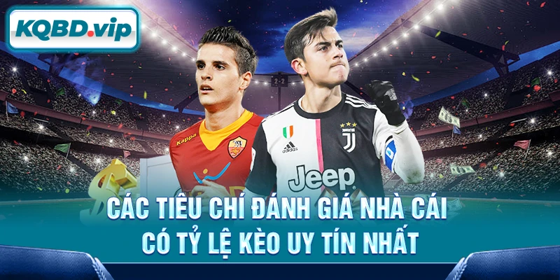 Tỷ lệ kèo 30 Các tiêu chí đánh giá nhà cái có tỷ lệ kèo uy tín nhất