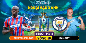 Soi Kèo Crystal Palace Vs Man City 21h00 14_12 - Vòng 16 Ngoại Hạng Anh